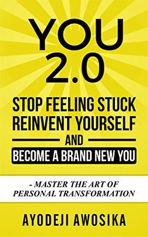 You 2.0: Stop Feeling Stuck, Reinvent Yourself, and Become a Brand New You - Master the Art of Personal Transformation